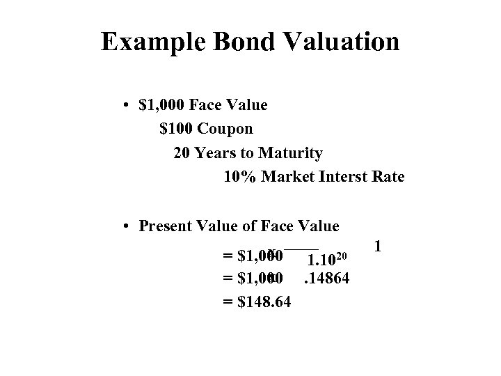 Example Bond Valuation • $1, 000 Face Value $100 Coupon 20 Years to Maturity