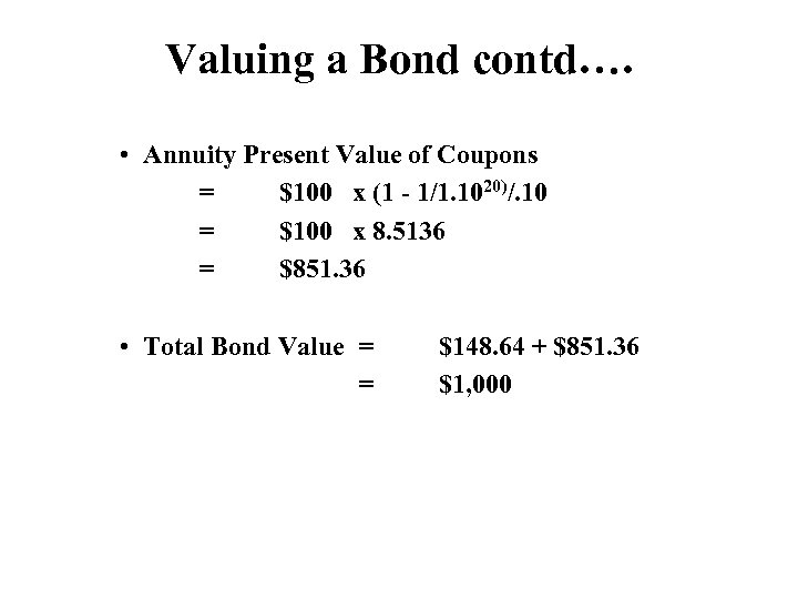 Valuing a Bond contd…. • Annuity Present Value of Coupons = $100 x (1