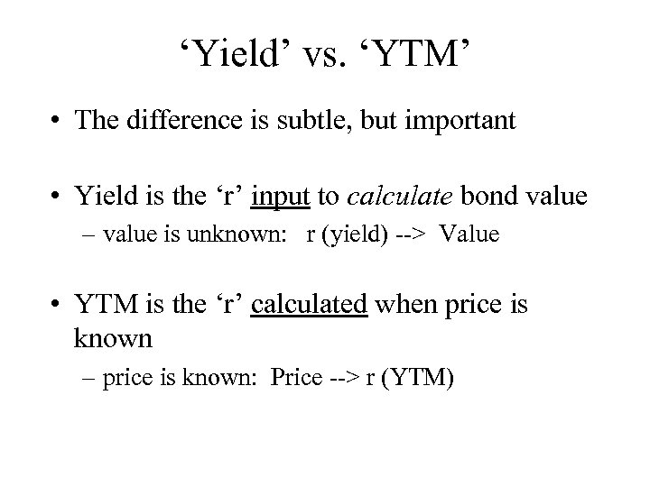 ‘Yield’ vs. ‘YTM’ • The difference is subtle, but important • Yield is the