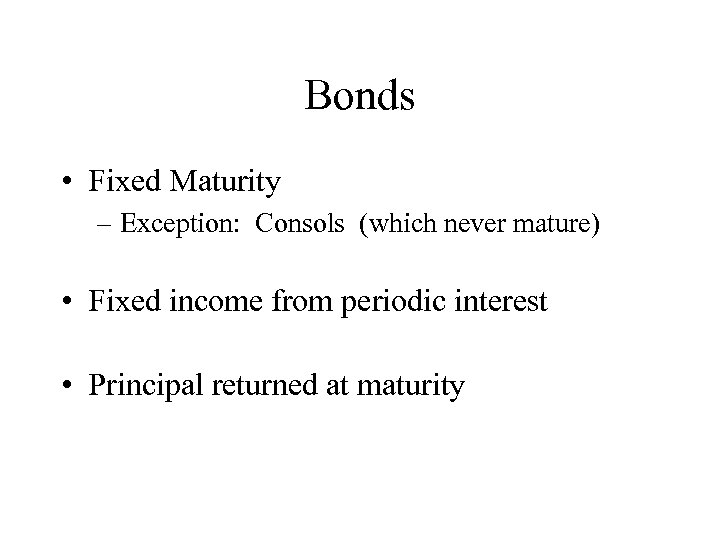 Bonds • Fixed Maturity – Exception: Consols (which never mature) • Fixed income from