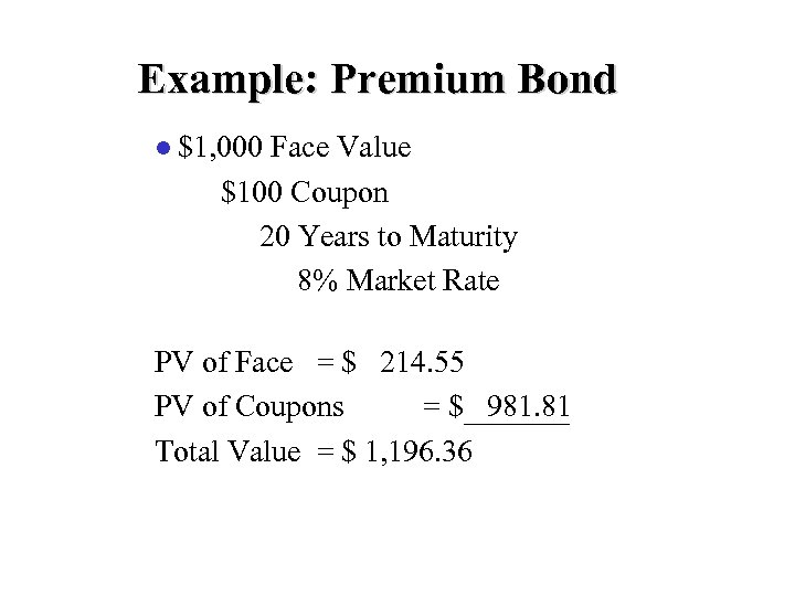 Example: Premium Bond l $1, 000 Face Value $100 Coupon 20 Years to Maturity