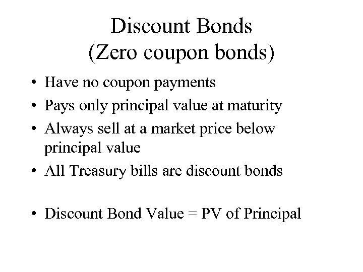 Discount Bonds (Zero coupon bonds) • Have no coupon payments • Pays only principal