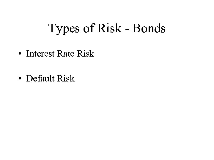 Types of Risk - Bonds • Interest Rate Risk • Default Risk 