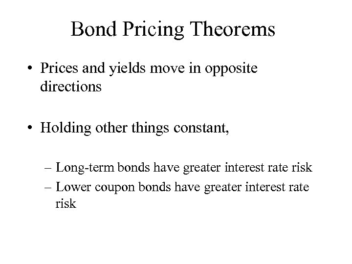Bond Pricing Theorems • Prices and yields move in opposite directions • Holding other