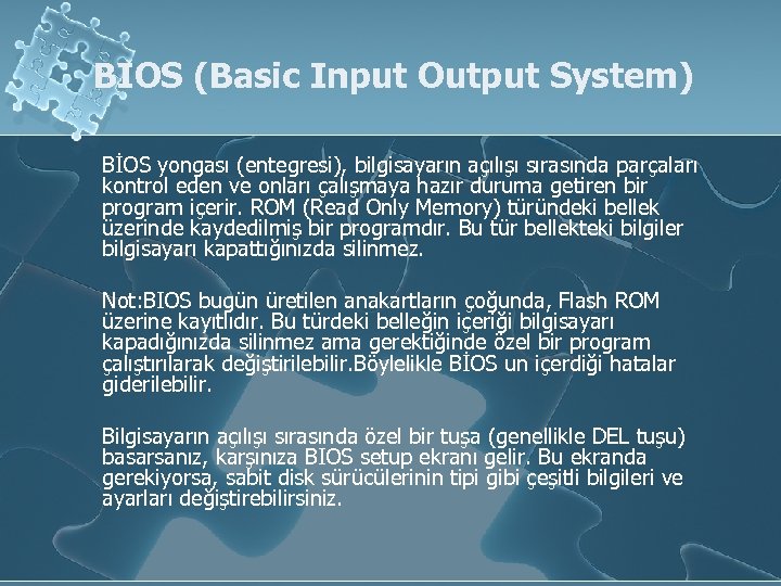 BIOS (Basic Input Output System) BİOS yongası (entegresi), bilgisayarın açılışı sırasında parçaları kontrol eden