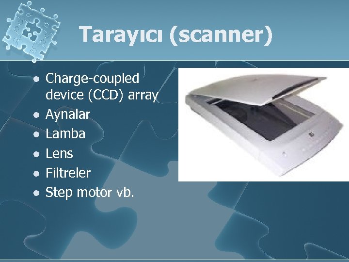 Tarayıcı (scanner) l l l Charge-coupled device (CCD) array Aynalar Lamba Lens Filtreler Step