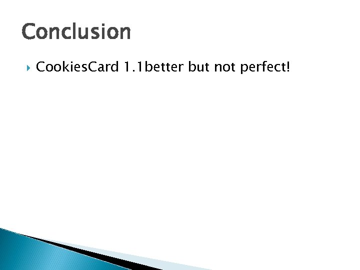 Conclusion Cookies. Card 1. 1 better but not perfect! 