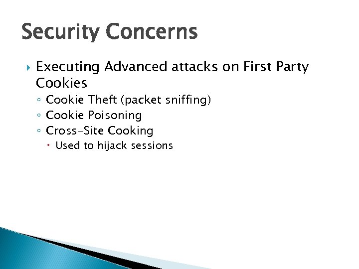 Security Concerns Executing Advanced attacks on First Party Cookies ◦ Cookie Theft (packet sniffing)