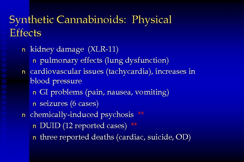 Synthetic Cannabinoids: Physical Effects n n n kidney damage (XLR-11) n pulmonary effects (lung