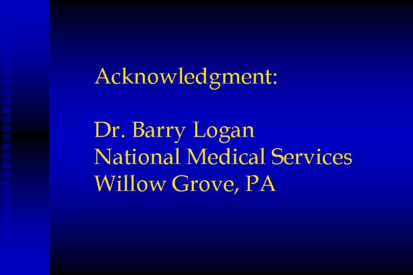 Acknowledgment: Dr. Barry Logan National Medical Services Willow Grove, PA 