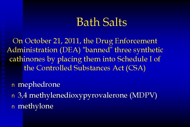 Bath Salts On October 21, 2011, the Drug Enforcement Administration (DEA) “banned” three synthetic