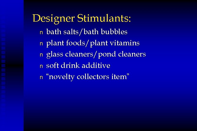 Designer Stimulants: n n n bath salts/bath bubbles plant foods/plant vitamins glass cleaners/pond cleaners
