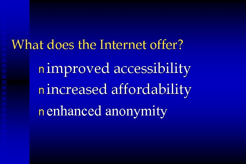 What does the Internet offer? n improved accessibility n increased affordability n enhanced anonymity