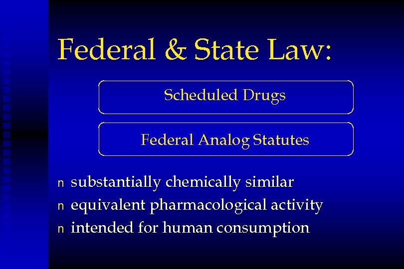 Federal & State Law: Scheduled Drugs Federal Analog Statutes n n n substantially chemically