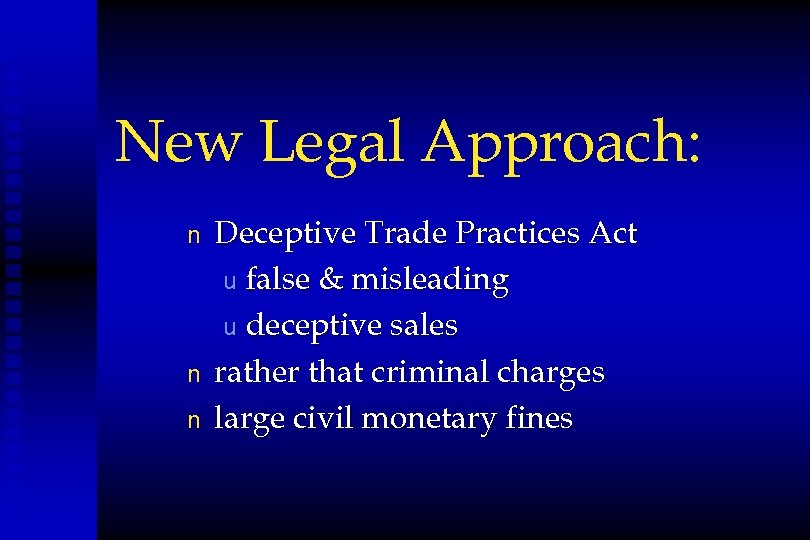 New Legal Approach: n n n Deceptive Trade Practices Act u false & misleading