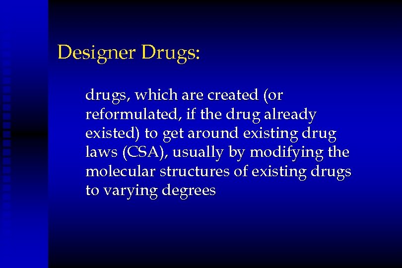 Designer Drugs: drugs, which are created (or reformulated, if the drug already existed) to