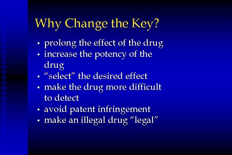 Why Change the Key? • • • prolong the effect of the drug increase