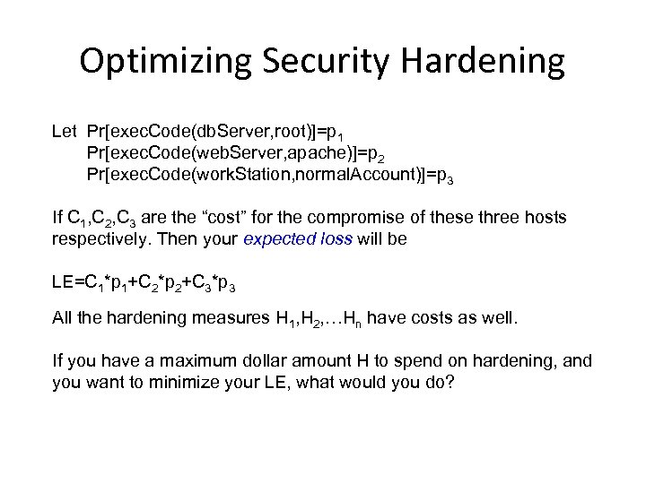 Optimizing Security Hardening Let Pr[exec. Code(db. Server, root)]=p 1 Pr[exec. Code(web. Server, apache)]=p 2