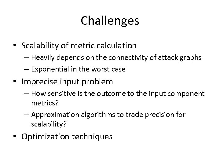 Challenges • Scalability of metric calculation – Heavily depends on the connectivity of attack