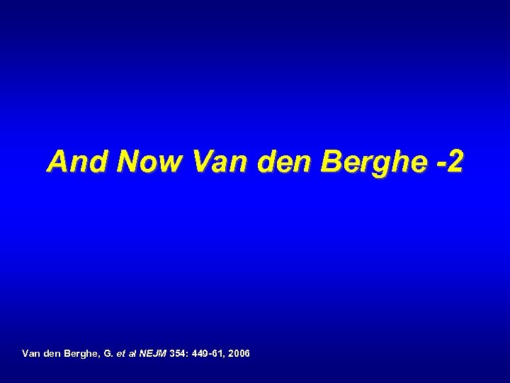 And Now Van den Berghe -2 Van den Berghe, G. et al NEJM 354: