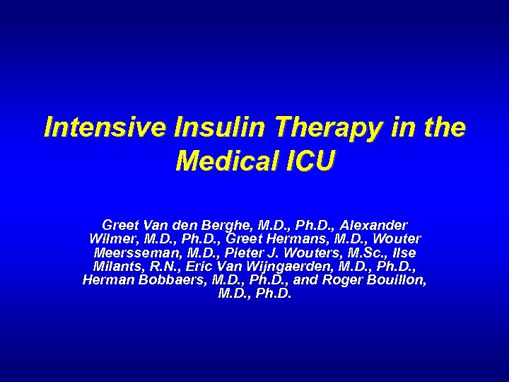 Intensive Insulin Therapy in the Medical ICU Greet Van den Berghe, M. D. ,