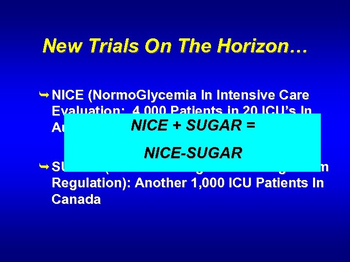 New Trials On The Horizon… Ê NICE (Normo. Glycemia In Intensive Care Evaluation: 4,
