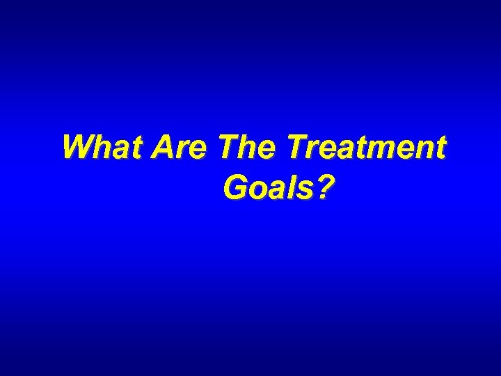 What Are The Treatment Goals? 