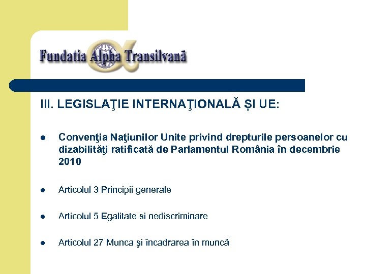 III. LEGISLAŢIE INTERNAŢIONALĂ ȘI UE: l Convenţia Naţiunilor Unite privind drepturile persoanelor cu dizabilităţi