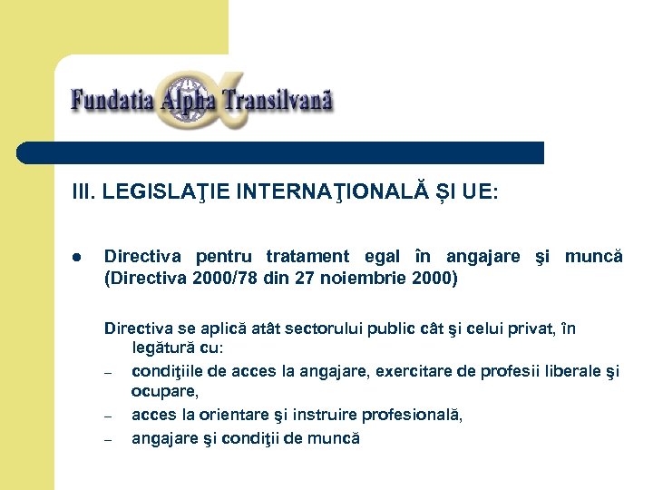 III. LEGISLAŢIE INTERNAŢIONALĂ ȘI UE: l Directiva pentru tratament egal în angajare şi muncă