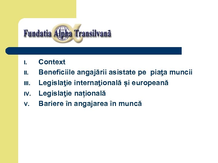 I. III. IV. V. Context Beneficiile angajării asistate pe piaţa muncii Legislaţie internaţională și