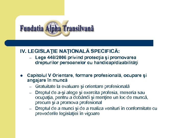 IV. LEGISLAŢIE NAȚIONALĂ SPECIFICĂ: – l Lege 448/2006 privind protecţia şi promovarea drepturilor persoanelor