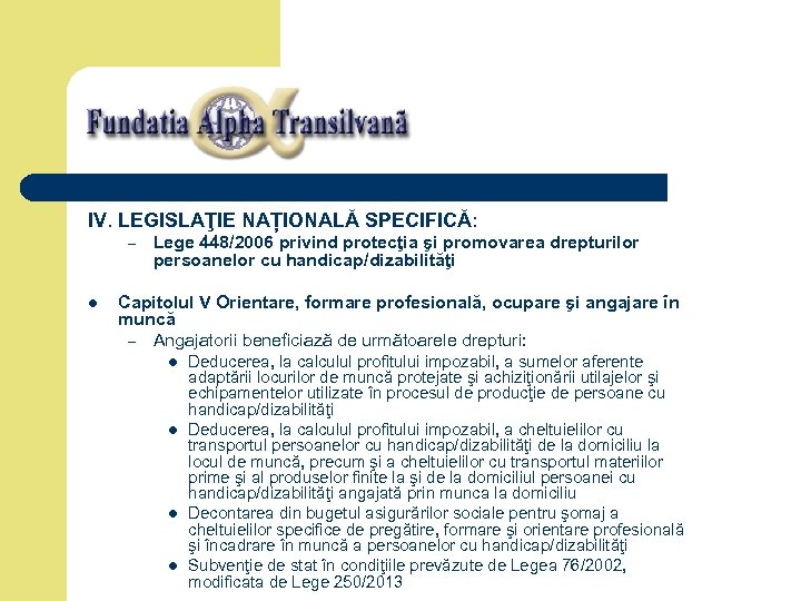 IV. LEGISLAŢIE NAȚIONALĂ SPECIFICĂ: – l Lege 448/2006 privind protecţia şi promovarea drepturilor persoanelor