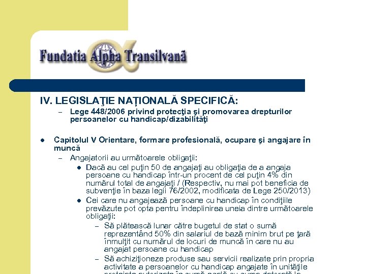 IV. LEGISLAŢIE NAȚIONALĂ SPECIFICĂ: – l Lege 448/2006 privind protecţia şi promovarea drepturilor persoanelor