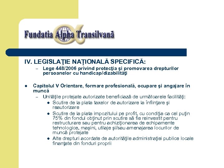 IV. LEGISLAŢIE NAȚIONALĂ SPECIFICĂ: – l Lege 448/2006 privind protecţia şi promovarea drepturilor persoanelor