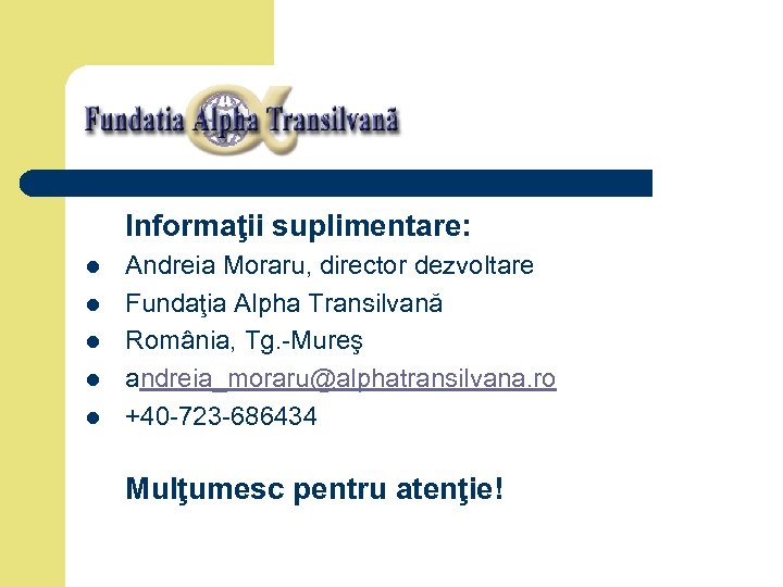 Informaţii suplimentare: l l l Andreia Moraru, director dezvoltare Fundaţia Alpha Transilvană România, Tg.