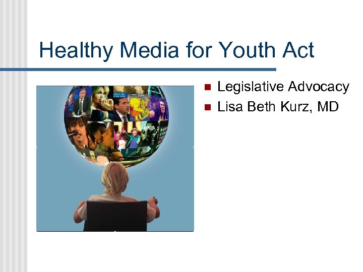 Healthy Media for Youth Act n n Legislative Advocacy Lisa Beth Kurz, MD 