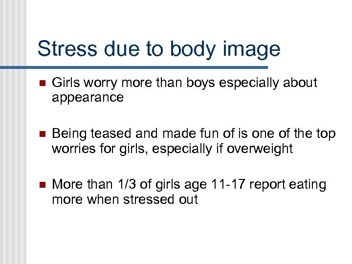 Stress due to body image n Girls worry more than boys especially about appearance