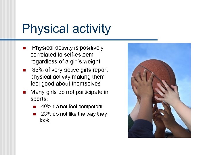 Physical activity n n n Physical activity is positively correlated to self-esteem regardless of