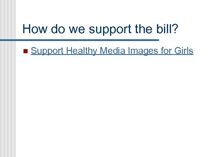 How do we support the bill? n Support Healthy Media Images for Girls 
