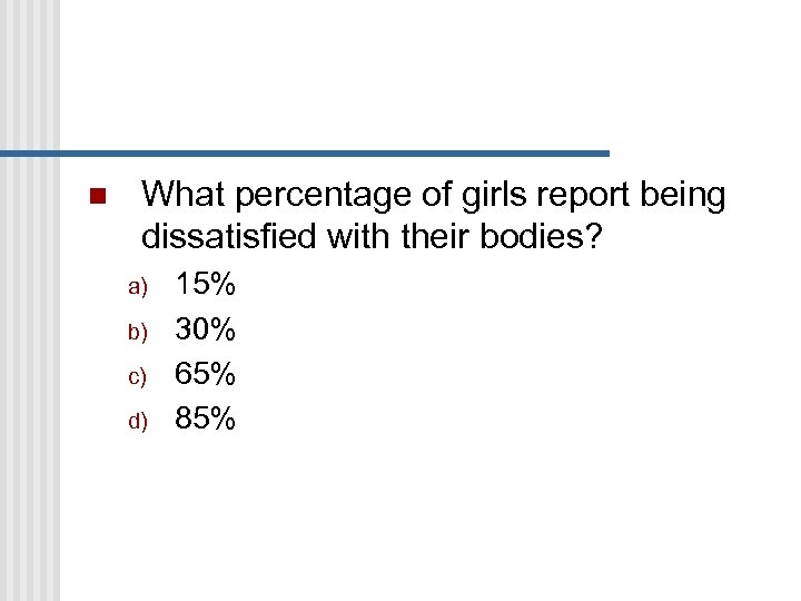 n What percentage of girls report being dissatisfied with their bodies? a) b) c)