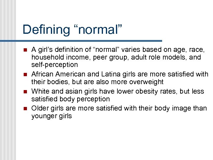 Defining “normal” n n A girl’s definition of “normal” varies based on age, race,