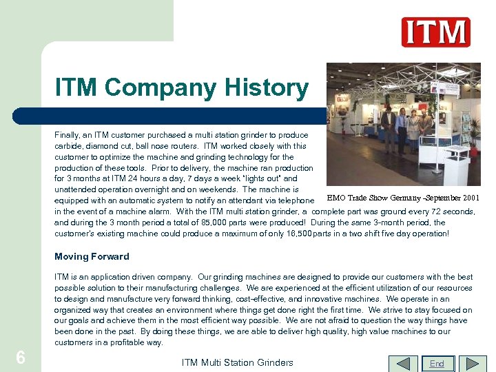 ITM Company History Finally, an ITM customer purchased a multi station grinder to produce