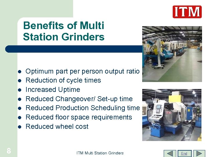 Benefits of Multi Station Grinders l l l l 8 Optimum part person output