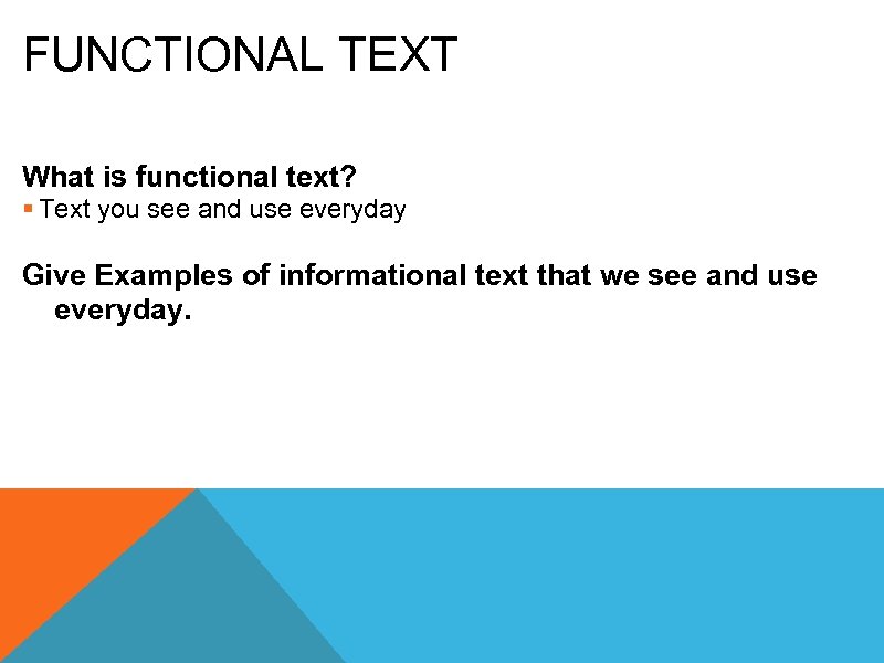 FUNCTIONAL TEXT What is functional text? § Text you see and use everyday Give