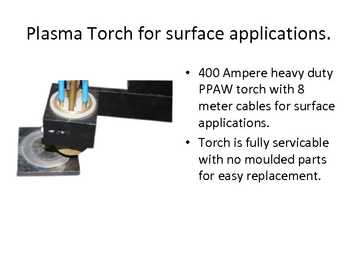 Plasma Torch for surface applications. • 400 Ampere heavy duty PPAW torch with 8