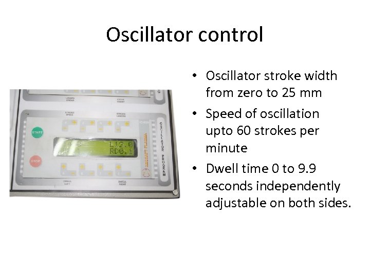 Oscillator control • Oscillator stroke width from zero to 25 mm • Speed of