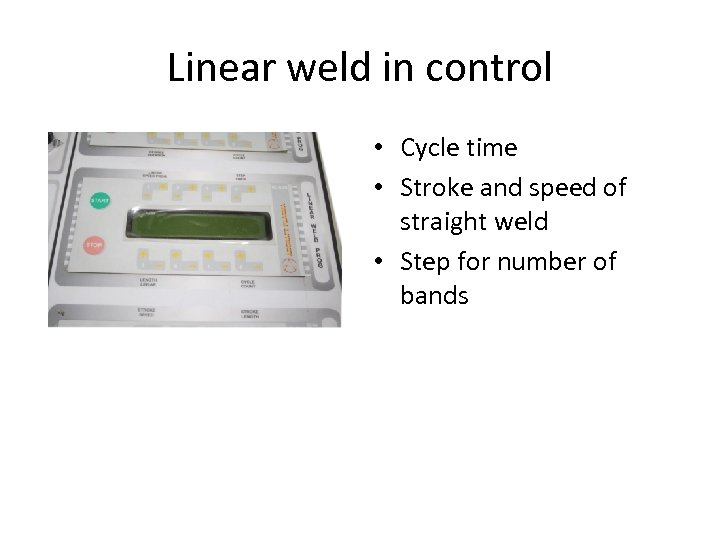 Linear weld in control • Cycle time • Stroke and speed of straight weld