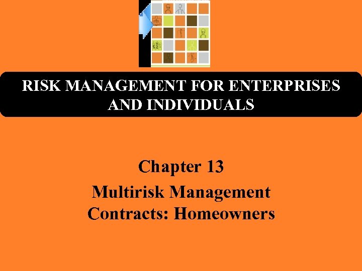 RISK MANAGEMENT FOR ENTERPRISES AND INDIVIDUALS Chapter 13 Multirisk Management Contracts: Homeowners 