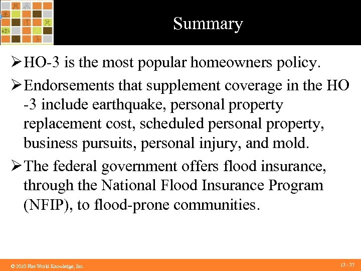Summary Ø HO-3 is the most popular homeowners policy. Ø Endorsements that supplement coverage