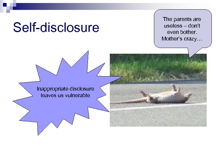 Self-disclosure Inappropriate disclosure leaves us vulnerable The parents are useless – don’t even bother.